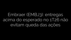 ​Embraer (EMBJ3): entregas acima do esperado no 1T26 não evitam queda das ações 